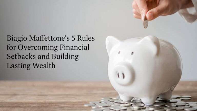 Biagio Maffettone’s 5 Rules for Overcoming Financial Setbacks and Building Lasting Wealth